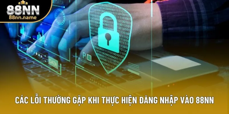 Các lỗi thường gặp khi thực hiện đăng nhập vào 88NN
