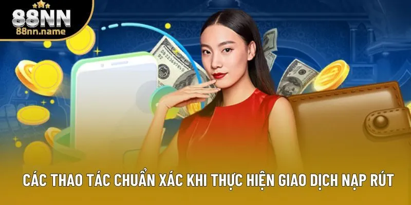 Các thao tác chuẩn xác khi thực hiện giao dịch nạp rút