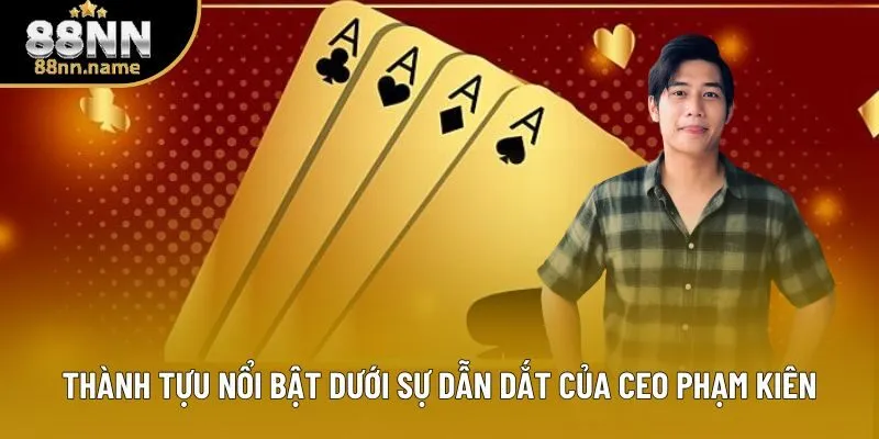 Thành tựu nổi bật dưới sự dẫn dắt của CEO Phạm Kiên