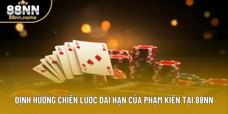 Định hướng chiến lược dài hạn của Phạm Kiên tại 88NN