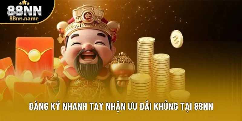 Đăng ký nhanh tay nhận ưu đãi khủng tại 88NN
