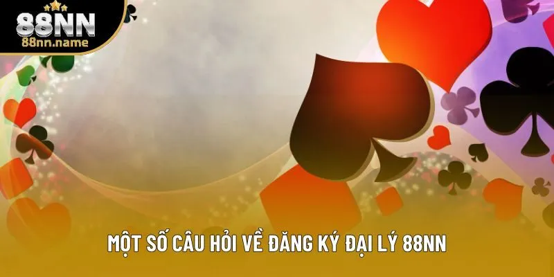 Một số câu hỏi về đăng ký đại lý 88NN