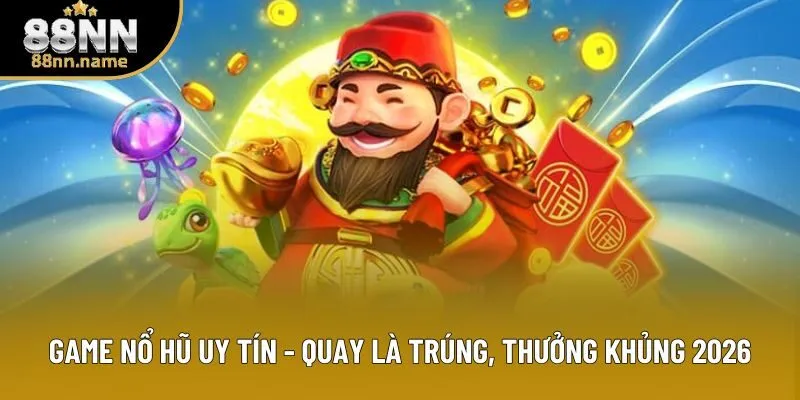 Game Nổ Hũ Uy Tín - Quay Là Trúng, Thưởng Khủng 2026