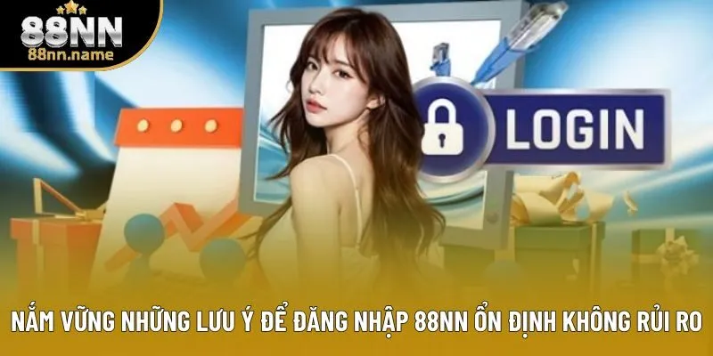 Nắm vững những lưu ý để đăng nhập 88NN ổn định không rủi ro
